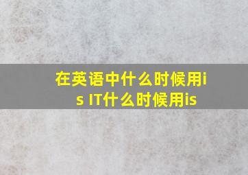 在英语中什么时候用is IT什么时候用is